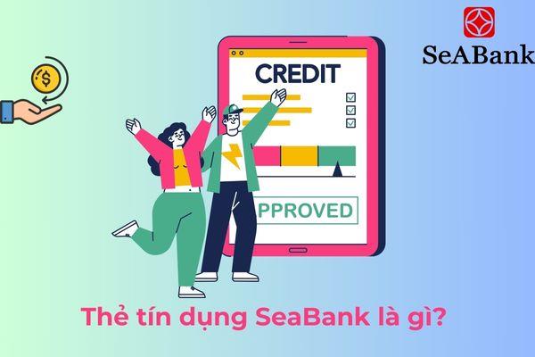 Thẻ tín dụng SeaBank là gì?